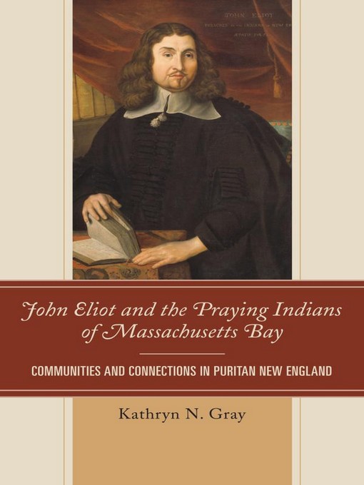 Title details for John Eliot and the Praying Indians of Massachusetts Bay by Kathryn N. Gray - Available
